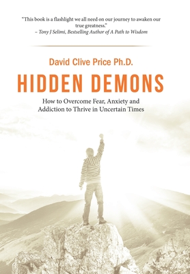 Hidden Demons: How to Overcome Fear, Anxiety and Addiction to Thrive in Uncertain Times