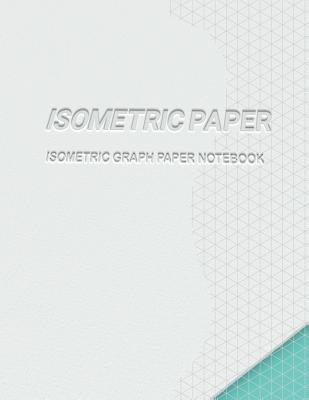 Isometric Paper (Isometric Graph Paper Notebook) Isometric Paper 100-Sheet Pack: 1/4 Inch Equilateral Triangle with 120 Pages-Large Size 8.5 x 11
