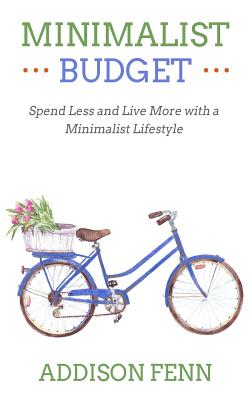 Minimalist Budget: Spend Less and Live More with a Minimalist Lifestyle