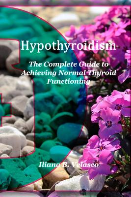 Hypothyroidism: The Complete Guide to Achieving Normal Thyroid Functioning