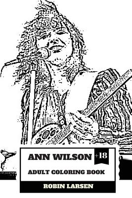 Ann Wilson Adult Coloring Book: Lead Singer of the Heart and Rock Diva, Dramatic Soprano Voice and Talent Inspired Adult Coloring Book