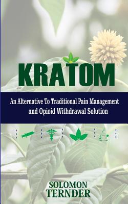 Kratom: How to use kratom as an alternative to traditional pain management and opioid withdrawal solution