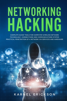 Networking Hacking: Complete guide tools for computer wireless network technology, connections and communications system. Practical penetration of a network via services and hardware.