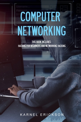 Computer Networking: This book includes: Hacking for Beginners and Networking Hacking