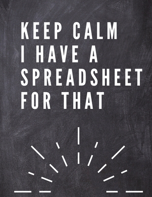 Keep Calm I Have A Spreadsheet For That: Elegante Grey Cover Funny Office Notebook 8,5 x 11 Blank Lined Coworker Gag Gift Composition Book Journal: Elegante Grey Funny Office Notebook 8,5 x 11 Blank Lined Coworker Gag Gift Composition Book Journal