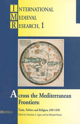 Across the Mediterranean Frontiers: Trade, Politics and Religion, 650-1450
