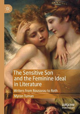 The Sensitive Son and the Feminine Ideal in Literature: Writers from Rousseau to Roth