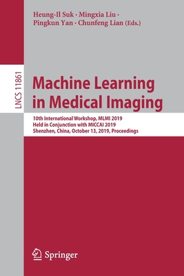 Machine Learning in Medical Imaging: 10th International Workshop, MLMI 2019, Held in Conjunction with Miccai 2019, Shenzhen, China, October 13, 2019, Proceedings