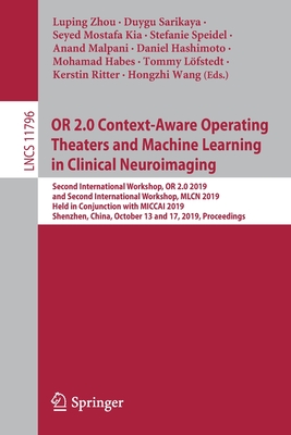 Or 2.0 Context-Aware Operating Theaters and Machine Learning in Clinical Neuroimaging: Second International Workshop, or 2.0 2019, and Second International Workshop, Mlcn 2019, Held in Conjunction with Miccai 2019, Shenzhen, China, October 13 and 17, 2019, Proceedings