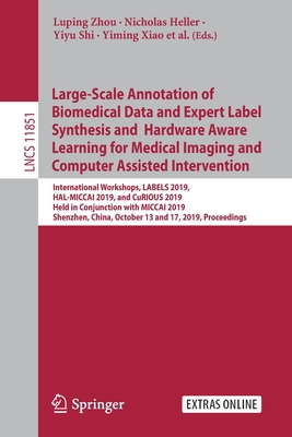 Large-Scale Annotation of Biomedical Data and Expert Label Synthesis and Hardware Aware Learning for Medical Imaging and Computer Assisted Intervention: International Workshops, Labels 2019, Hal-Miccai 2019, and Curious 2019, Held in Conjunction with Miccai 2019, Shenzhen, China, October 13 and 17, 2019, Proceedings