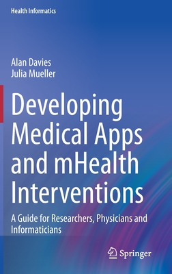 Developing Medical Apps and Mhealth Interventions: A Guide for Researchers, Physicians and Informaticians