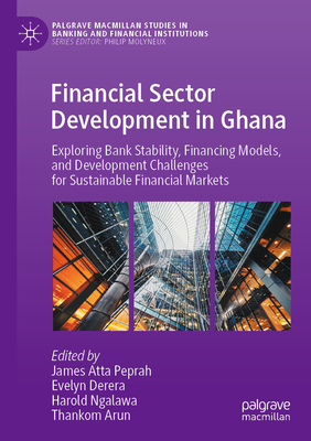 Financial Sector Development in Ghana: Exploring Bank Stability, Financing Models, and Development Challenges for Sustainable Financial Markets