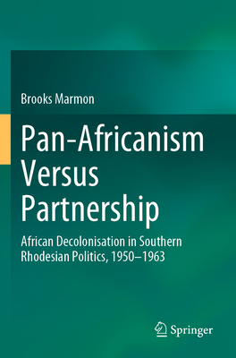 Pan-Africanism Versus Partnership: African Decolonisation in Southern Rhodesian Politics, 1950-1963