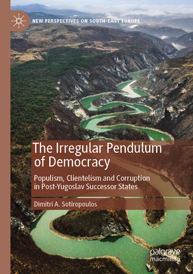 The Irregular Pendulum of Democracy: Populism, Clientelism and Corruption in Post-Yugoslav Successor States