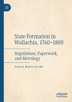 State Formation in Wallachia, 1740-1800: Regulations, Paperwork, and Metrology