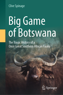 Big Game of Botswana: The Tragic History of a Once Great Southern African Fauna