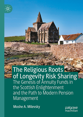 The Religious Roots of Longevity Risk Sharing: The Genesis of Annuity Funds in the Scottish Enlightenment and the Path to Modern Pension Management