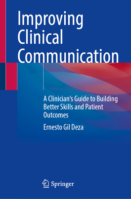 Improving Clinical Communication: A Clinician's Guide to Building Better Skills and Patient Outcomes