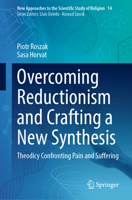 Overcoming Reductionism and Crafting a New Synthesis: Theodicy Confronting Pain and Suffering