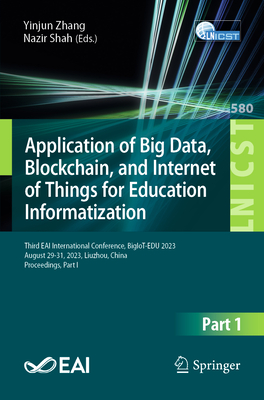 Application of Big Data, Blockchain, and Internet of Things for Education Informatization: Third Eai International Conference, Bigiot-Edu 2023, August 29-31, 2023, Liuzhou, China, Proceedings, Part I