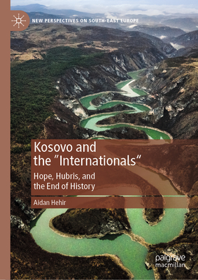 Kosovo and the Internationals: Hope, Hubris, and the End of History