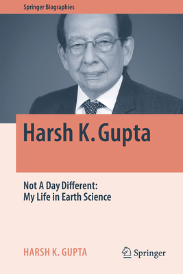 Harsh K. Gupta: Not a Day Different: My Life in Earth Science