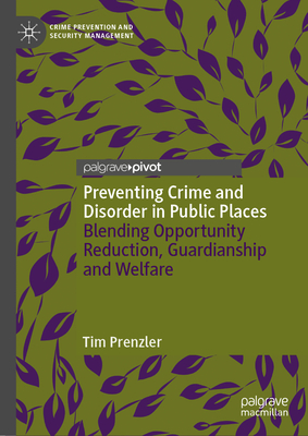 Preventing Crime and Disorder in Public Places: Blending Opportunity Reduction, Guardianship and Welfare