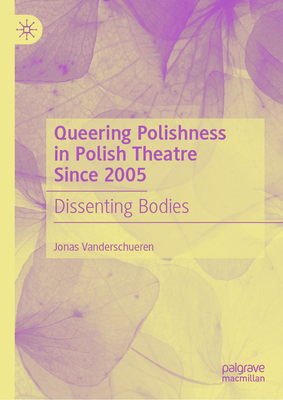 Queering Polishness in Polish Theatre Since 2005: Dissenting Bodies