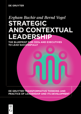 Strategic and Contextual Leadership: The Blueprint for Ceos and Executives to Lead Successfully