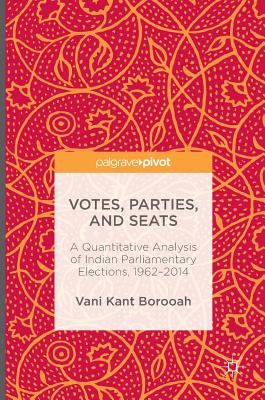 Votes, Parties, and Seats: A Quantitative Analysis of Indian Parliamentary Elections, 1962-2014