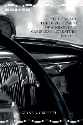 The BBC and the Development of Anglophone Caribbean Literature, 1943-1958