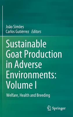 Sustainable Goat Production in Adverse Environments: Volume I: Welfare, Health and Breeding