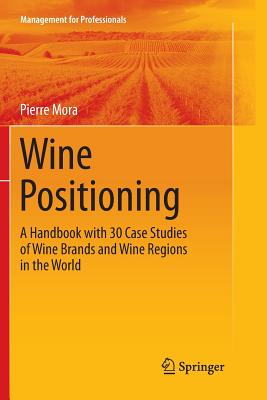 Wine Positioning: A Handbook with 30 Case Studies of Wine Brands and Wine Regions in the World