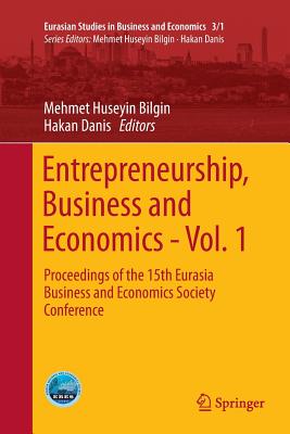 Entrepreneurship, Business and Economics - Vol. 1: Proceedings of the 15th Eurasia Business and Economics Society Conference