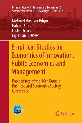 Empirical Studies on Economics of Innovation, Public Economics and Management: Proceedings of the 18th Eurasia Business and Economics Society Conference