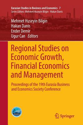 Regional Studies on Economic Growth, Financial Economics and Management: Proceedings of the 19th Eurasia Business and Economics Society Conference