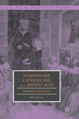 Shakespeare, Catholicism, and the Middle Ages: Maimed Rights
