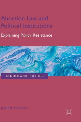 Abortion Law and Political Institutions: Explaining Policy Resistance