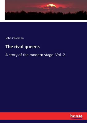 The rival queens: A story of the modern stage. Vol. 2