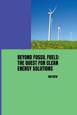 Beyond Fossil Fuels: The Quest for Clean Energy Solutions