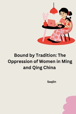 Bound by Tradition: The Oppression of Women in Ming and Qing China