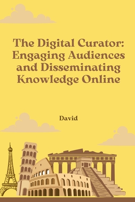 The Digital Curator: Engaging Audiences and Disseminating Knowledge Online