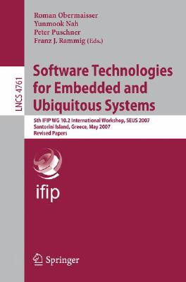 Software Technologies for Embedded and Ubiquitous Systems: 5th Ifip Wg 10.2 International Workshop, Seus 2007, Santorini Island, Greece, May 7-8, 2007, Revised Papers