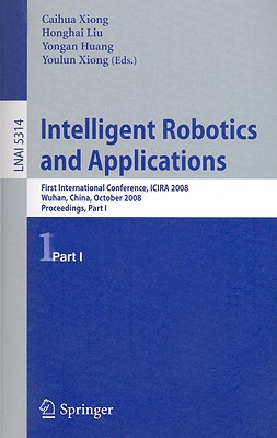 Intelligent Robotics and Applications: First International Conference, Icira 2008 Wuhan, China, October 15-17, 2008 Proceedings, Part I