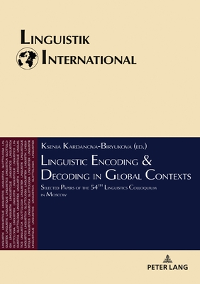 Linguistic Encoding & Decoding in Global Contexts: Selected Papers of the 54th Linguistics Colloquium in Moscow 2019