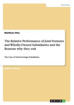 The Relative Performance of Joint Ventures and Wholly-Owned Subsidiaries and the Reasons why they exit: The Case of Dutch Foreign Subsidiaries