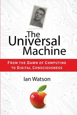 The Universal Machine: From the Dawn of Computing to Digital Consciousness