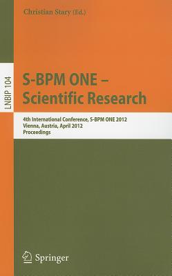 S-BPM ONE - Scientific Research: 4th International Conference, S-BPM ONE 2012, Vienna, Austria, April 4-5, 2012, Proceedings