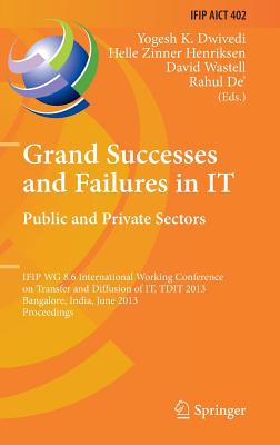 Grand Successes and Failures in It: Public and Private Sectors: Ifip Wg 8.6 International Conference on Transfer and Diffusion of It, Tdit 2013, Bangalore, India, June 27-29, 2013, Proceedings