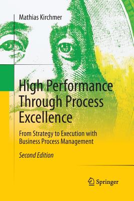High Performance Through Process Excellence: From Strategy to Execution with Business Process Management